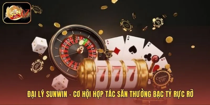 Đại Lý Sunwin – Cơ Hội Hợp Tác Săn Thưởng Bạc Tỷ Rực Rỡ